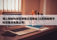 镇江蚂蚁科技区块链公司地址[江苏蚂蚁数字科技集团有限公司]