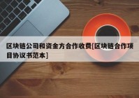 区块链公司和资金方合作收费[区块链合作项目协议书范本]