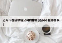 迈阿币在区块链公司的排名[迈阿币在哪里买]